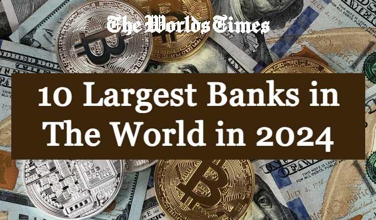 The 10 Largest Banks in The World in 2024