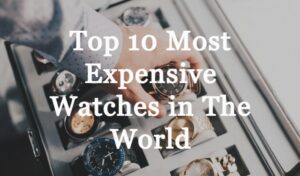 Top 10 most expensive watches in the world