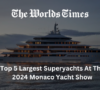 Top 5 Largest Superyachts At The 2024 Monaco Yacht Show