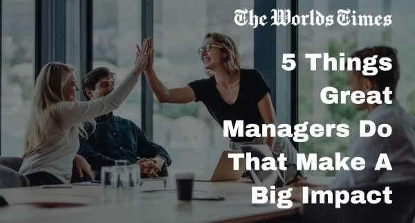 5 Things Great Managers Do That Make A Big Impact