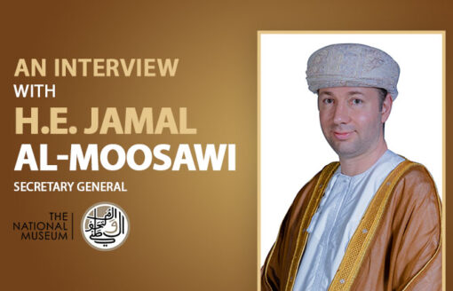 The National Museum- Sultanate of Oman: A Cultural Landmark Shaping Heritage, Education, and International Collaboration with H.E. Jamal al-Moosawi