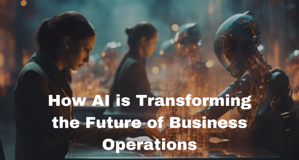 How AI is Transforming the Future of Business Operations