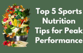 Top 5 Sports Nutrition Tips for Peak Performance