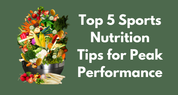 Top 5 Sports Nutrition Tips for Peak Performance